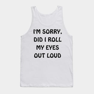 I'm sorry, did i roll my eyes out loud Tank Top